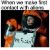35603-when-we-make-first-contact-with-aliens-we-fuckin.jpg