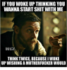 if-you-woke-up-thinking-you-wanna-start-shit-with-31000519.png