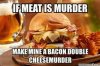 ifmeatis-murder-make-mine-abacon-double-cheesemurder-memecrunch-com-check-out-4048444.jpg