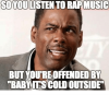 soyoulisten-to-rap-music-but-youre-offended-by-babyits-cold-38320218.png