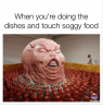 when-youre-doing-the-dishes-and-touch-soggy-food-meme-19256565.png