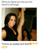 when-you-figure-out-why-your-hot-friend-is-still-23889147.png