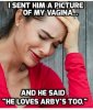 l-29034-i-sent-him-a-picture-of-my-vagina-and-he-said-he-loves-arbys-too.jpg