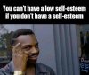 l-27718-you-cant-have-a-low-self-esteem-if-you-dont-have-a-self-esteem.jpg