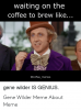 waiting-on-the-coffee-to-brew-like-coffee-memes-gene-wilder-49522197.png