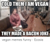 told-themiam-vegan-they-made-a-bacon-joke-vegan-memes-53593107.png