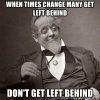 when-times-change-many-get-left-behind-dont-get-left-behind.jpg