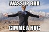 wassup-bro-gimme-a-hug.jpg