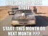 Does-the-Mad-Max-stuff-start-this-month-or-next-month-meme-4506.jpg