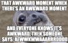 awkward-moment-and-everyone-knows-its-awkward-then-someone-saysaewwkwwaaarrrdddd-imgfilpcom.jpg
