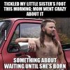 tickled-my-little-sisters-foot-redneck-meme.jpg