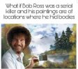 Bob Ross - Serial Killer.jpg